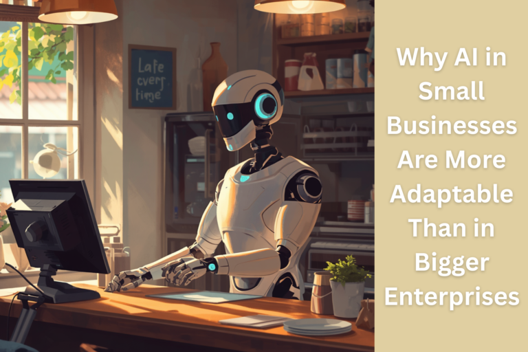 Why AI in Small Businesses Are More Adaptable Than in Bigger Enterprises 